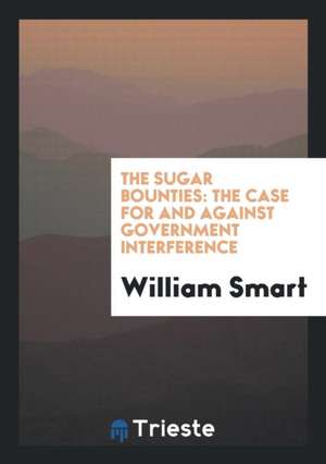 The Sugar Bounties: The Case for and Against Government Interference de William Smart