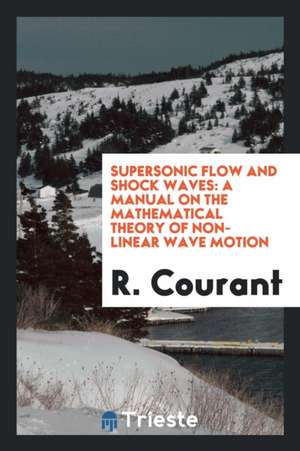 Supersonic Flow and Shock Waves, a Manual on the Mathematical Theory of Non-Linear Wave Motion de R. Courant