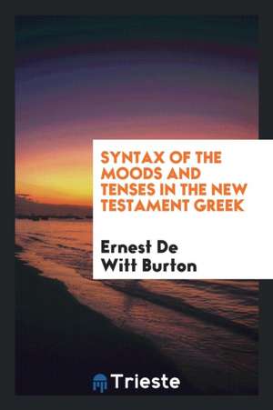 Syntax of the Moods and Tenses in the New Testament Greek de Ernest De Witt Burton