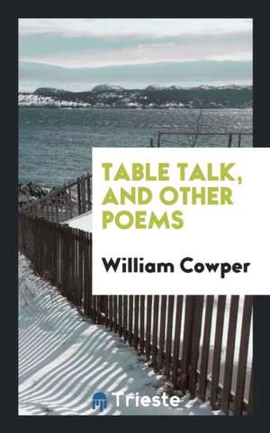 Table Talk, and Other Poems de William Cowper