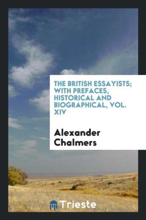 The British Essayists: With Prefaces: Historical and Biographical de A. Chalmers