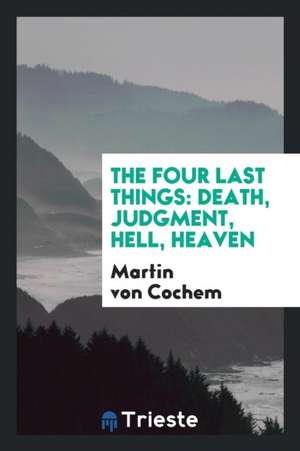 The Four Last Things: Death, Judgment, Hell, Heaven de Martin Von Cochem