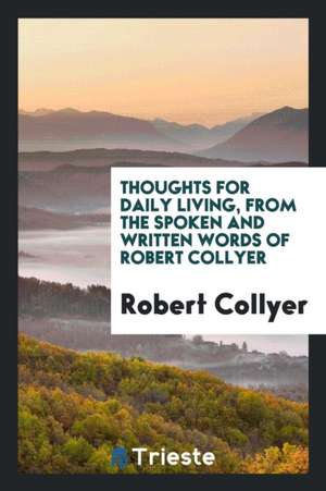 Thoughts for Daily Living, from the Spoken and Written Words of Robert Collyer de Robert Collyer