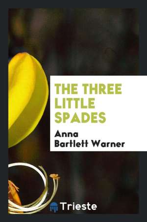 The Three Little Spades, by the Author of 'the Golden Ladder'. de Anna Warner