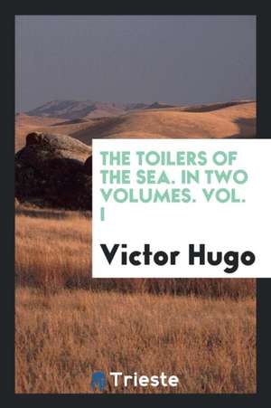 The Toilers of the Sea, Volume 1 de Victor Hugo