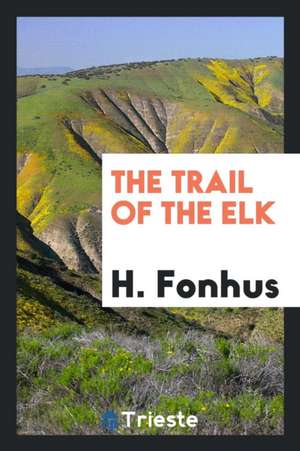 The Trail of the Elk, from the Norwegian of H. Fonhus; de H. Fonhus