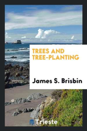 Trees and Tree-Planting de James S. Brisbin