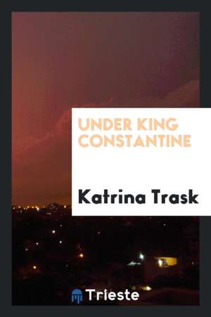Under King Constantine de Katrina Trask