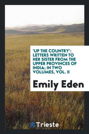 'up the Country.': Letters Written to Her Sister from the Upper ..., Volume 2 de Emily Eden