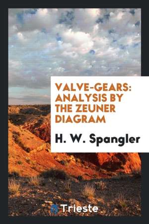 Valve-Gears: Analysis by the Zeuner Diagram de H. W. Spangler