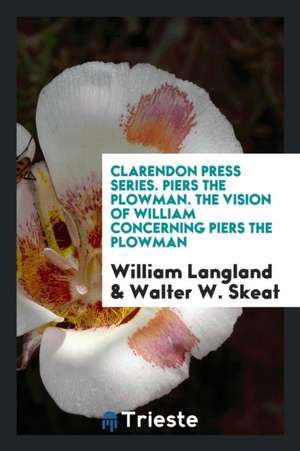 Clarendon Press Series. Piers the Plowman. the Vision of William Concerning Piers the Plowman de William Langland