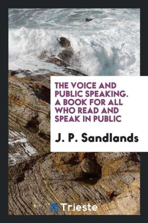 The Voice and Public Speaking de J. P. Sandlands