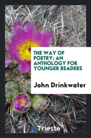 The Way of Poetry; An Anthology for Younger Readers de John Drinkwater