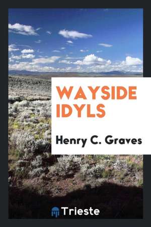 Wayside Idyls de Henry C. Graves