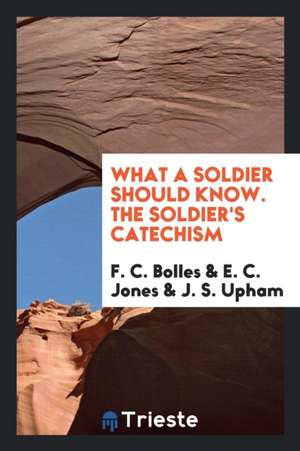 What a Soldier Should Know. the Soldier's Catechism de F. C. Bolles