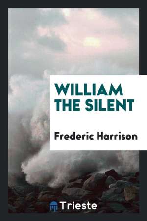William the Silent de Frederic Harrison