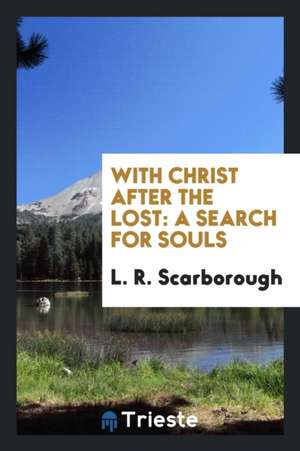 With Christ After the Lost: A Search for Souls de L. R. Scarborough