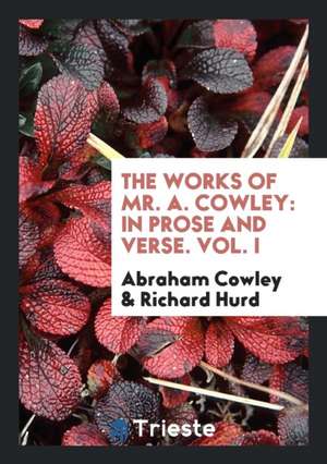 The Works of Mr. A. Cowley: In Prose and Verse de Abraham Cowley