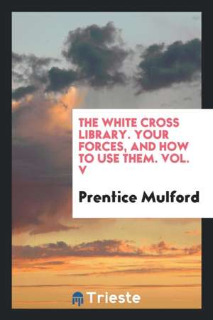 Your Forces, and How to Use Them de Prentice Mulford