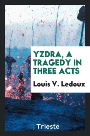 Yzdra, a Tragedy in Three Acts de Louis V. Ledoux