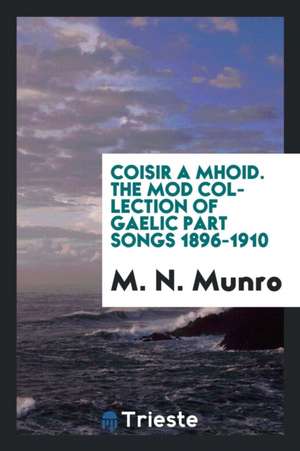 Coisir a Mhd: The M Collection of Gaelic Part Songs 1896-1910 [i.E. 1912] de Various