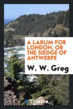 A Larum for London. 1602 de Walter W. Greg