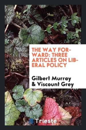 The Way Forward: Three Articles on Liberal Policy de Gilbert Murray