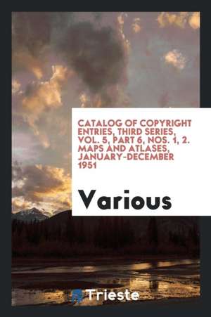 Catalog of Copyright Entries, Third Series, Vol. 5, Part 6, Nos. 1, 2. Maps and Atlases, January-December 1951 de Various