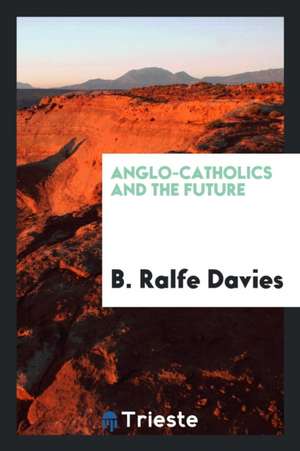Anglo-Catholics and the Future de Eugene F. Saxton