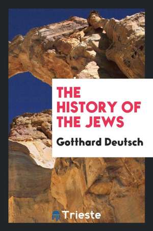 The History of the Jews de Gotthard Deutsch