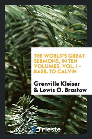 The World's Great Sermons, in Ten Volumes, Vol. I - Basil to Calvin de Grenville Kleiser