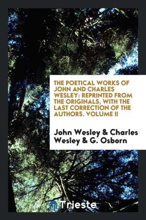 The Poetical Works of John and Charles Wesley, Collected and Arranged by G. Osborn de John Wesley