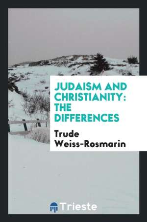 Judaism and Christianity: The Differences de Trude Weiss-Rosmarin