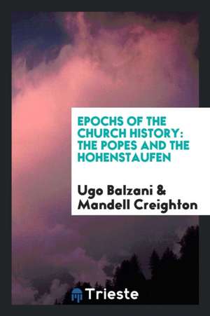 Epochs of the Church History: The Popes and the Hohenstaufen de Ugo Balzani