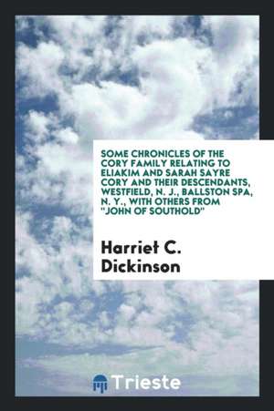 Some Chronicles of the Cory Family Relating to Eliakim and Sarah Sayre Cory and Their Descendants, Westfield, N.J., Ballston Spa, N.Y., with Others fr de Oswald J. Reichel