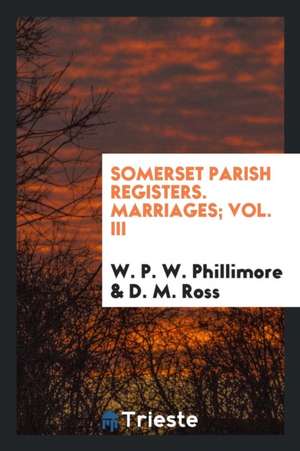 Somerset Parish Registers. Marriages; Vol. III de W. P. W. Phillimore