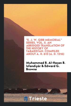 E. J. W. Gibb Memorial Series. Vol. II. an Abridged Translation of the History of Tabaristán. Compiled about A. H. 613 (A. D. 1216) de Muhammad B. Al-Hasan B. Isfandiyar