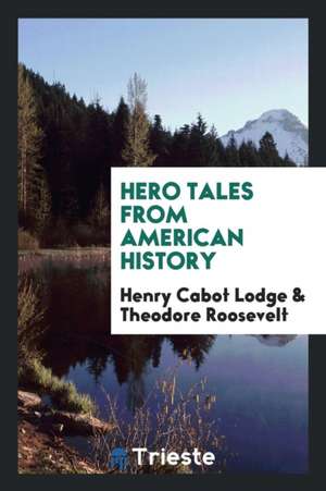 Hero Tales from American History de Henry Cabot Lodge