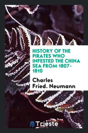 History of the Pirates Who Infested the China Sea from 1807-1810 de Charles Fried Neumann