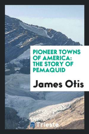 The Story of Pemaquid de James Otis