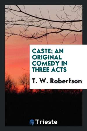 Caste; An Original Comedy in Three Acts de T. W. Robertson