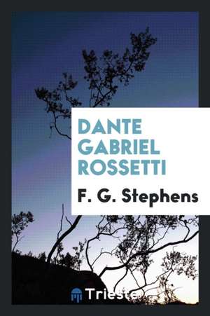 Dante Gabriel Rossetti de F. G. Stephens