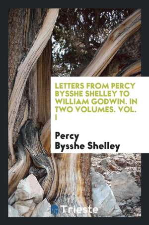 Letters from Percy Bysshe Shelley to William Godwin de M. I. Brittain