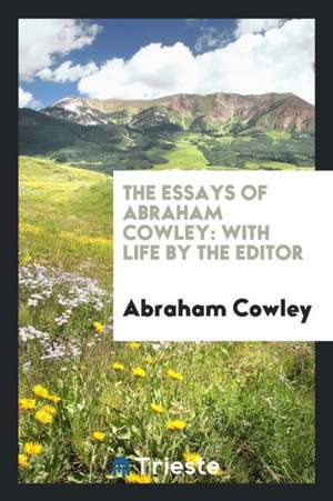 The Essays of Abraham Cowley: With Life by the Editor de Charles Moore