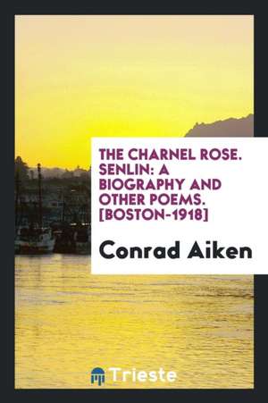 The Charnel Rose. Senlin: Biography and Other Poems de J. Hudson Taylor