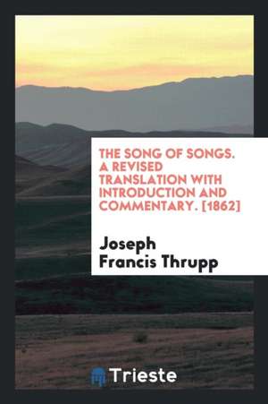 The Song of Songs, a Revised Tr. with Intr. and Comm. by J.F. Thrupp de William Shakespeare