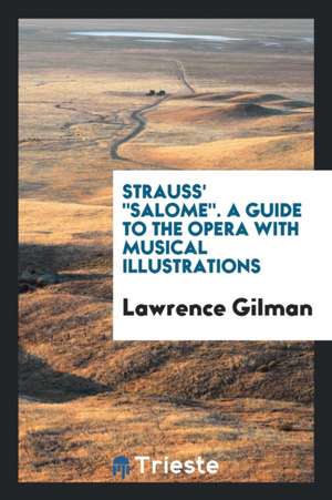 Strauss' Salome: A Guide to the Opera, with Musical Illustrations de Lawrence Gilman