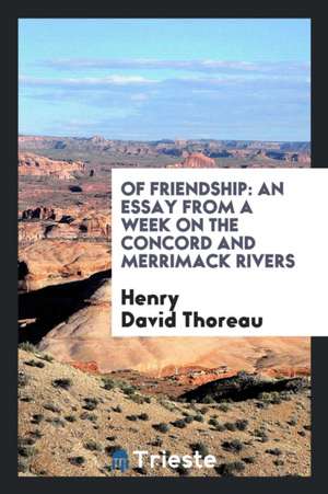 Of Friendship: An Essay from a Week on the Concord and Merrimack Rivers de Chauncey Brewster Tinker