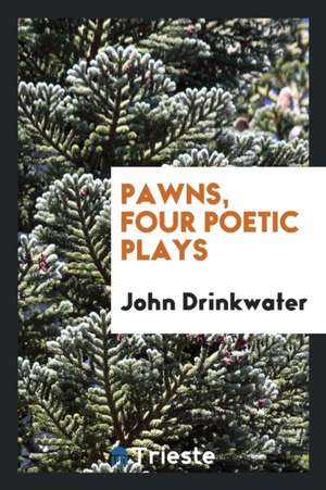 Pawns, Four Poetic Plays de John Drinkwater