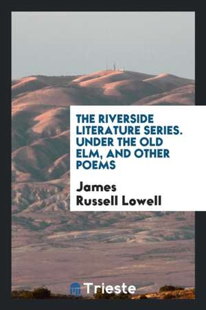 Under the Old Elm, and Other Poems de James Russell Lowell